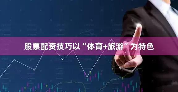 股票配资技巧以“体育+旅游”为特色