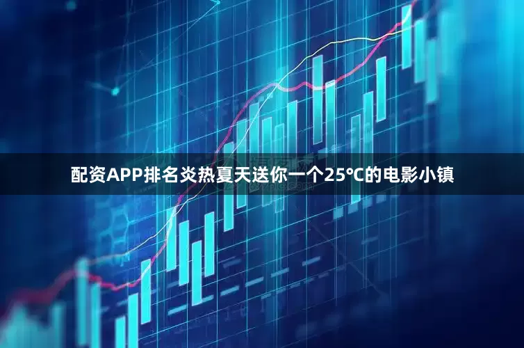 配资APP排名炎热夏天送你一个25℃的电影小镇