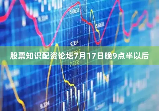 股票知识配资论坛7月17日晚9点半以后