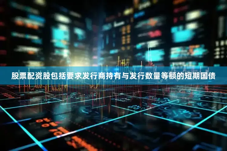 股票配资股包括要求发行商持有与发行数量等额的短期国债