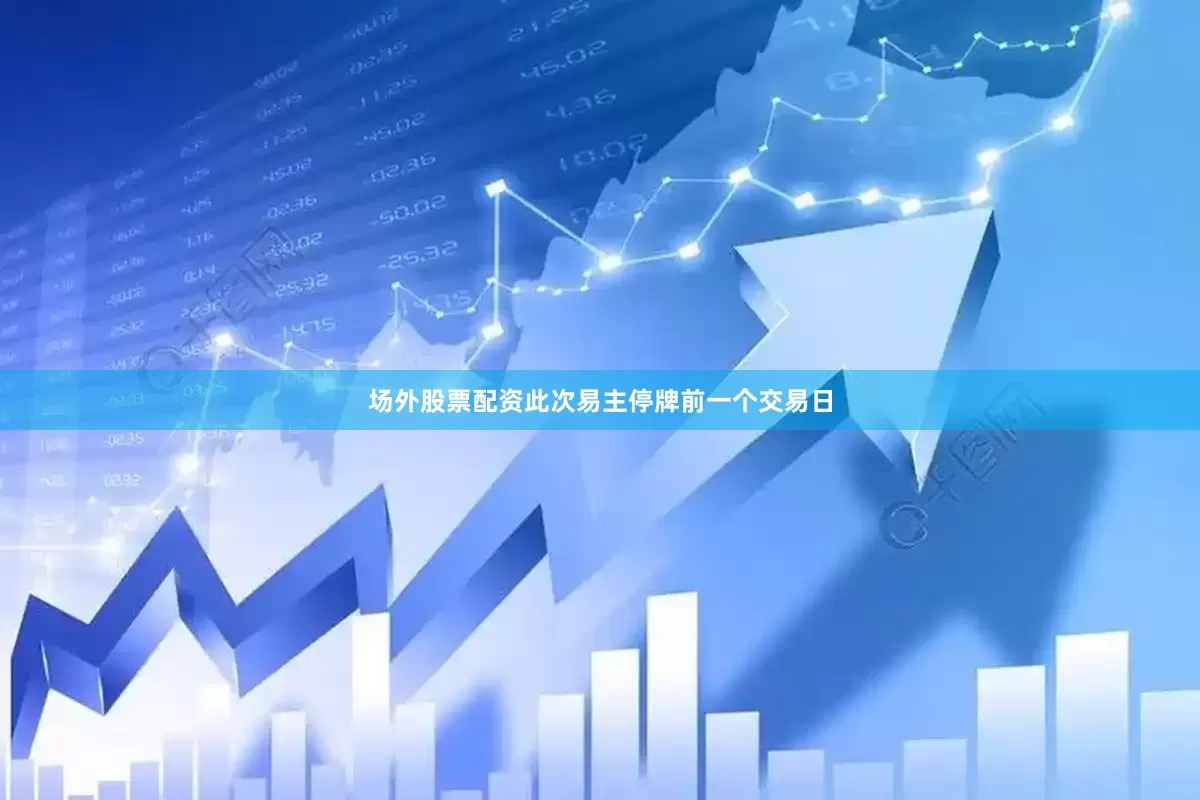 场外股票配资此次易主停牌前一个交易日
