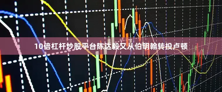 10倍杠杆炒股平台陈达毅又从伯明翰转投卢顿