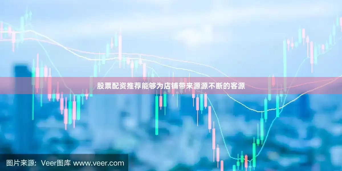 股票配资推荐能够为店铺带来源源不断的客源