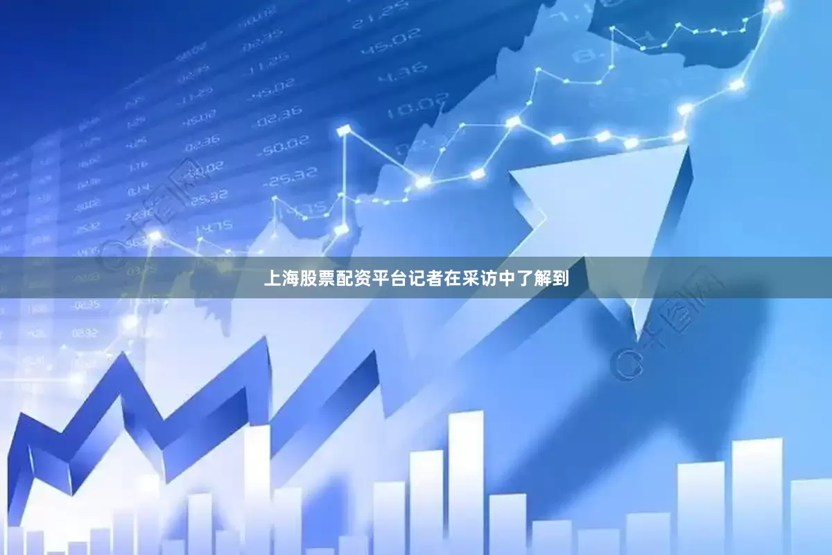 上海股票配资平台　　记者在采访中了解到