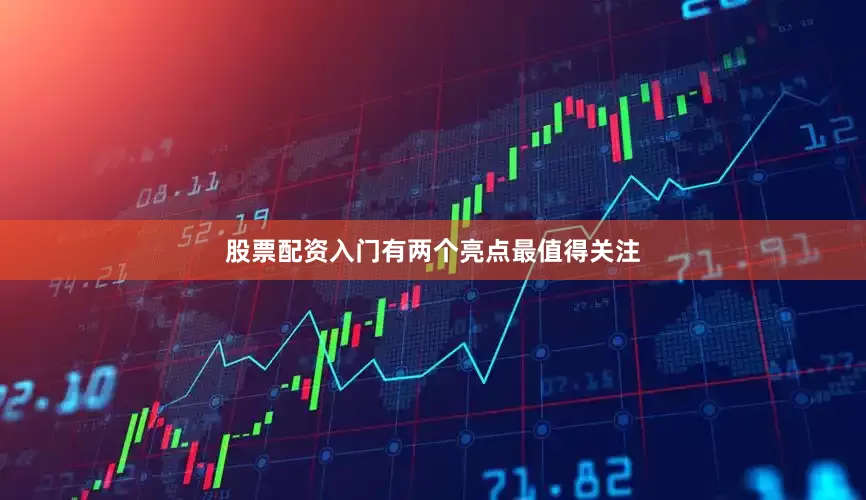股票配资入门有两个亮点最值得关注
